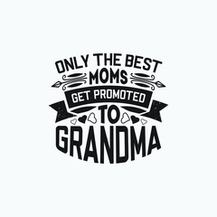 Obraz premium Only the best moms get promoted to grandma - grandma quotes vector.