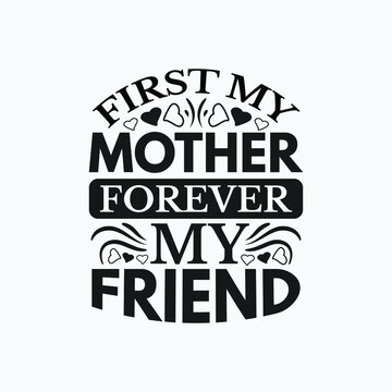 First my mother forever my friend - Mother quotes vector.