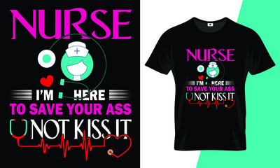 Nurse I’m here to save your ass not kiss it t shirt design