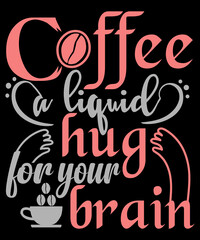 Coffee is a liquid hug for your brain. Coffee Typography t-shirt design.