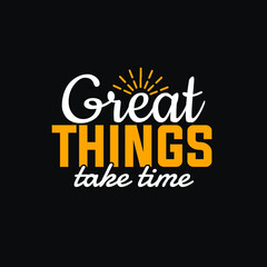 Great things take time typography lettering quote