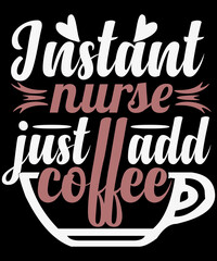Instant nurse just add coffee. Typography t-shirt designs.