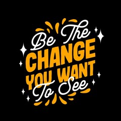 Be the change you want to see typography motivational inspirational quotes