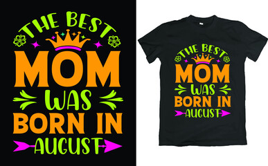Mother's Day T Shirt Design. Quote is the best mom was born in August.