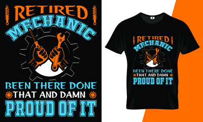 Retired mechanic been there done that and damn proud of it t shirt design concept