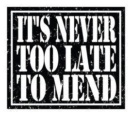 IT'S NEVER TOO LATE TO MEND, text written on black stamp sign