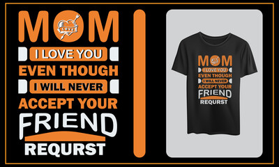 Mom I love you even through i will never accept your friend request,