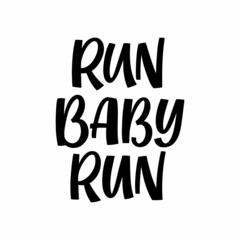 Hand drawn lettering quote. The inscription: Run baby run. Perfect design for greeting cards, posters, T-shirts, banners, print invitations.