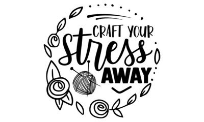 Naklejka premium craft your stress away- Craft t-shirt design, Hand drawn lettering phrase, Calligraphy t-shirt design, Isolated on white background, Handwritten vector sign, SVG, EPS 10