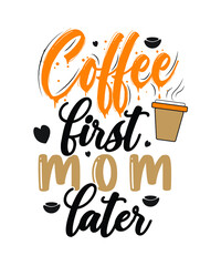 coffee first mom later t-shirt designs. mother's day sublimation t-shirt design. mother's day Quotes typography t-shirt design. lettering design.