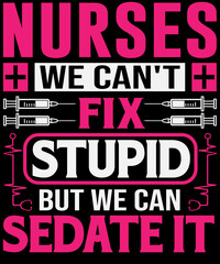 Nurses we can't fix stupid, but we can sedate it T-shit design