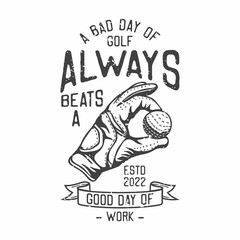 american vintage illustration a bad day of golf always beats a good day of work for t shirt design