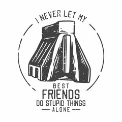 american vintage illustration I never let my best friends do stupid things alone for t shirt design