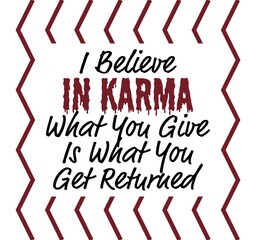 "I Believe In Karma What You Give Is What You Get Returned". Inspirational and Motivational Quotes Vector. Suitable for Cutting Sticker, Poster, Vinyl, Decals, Card, T-Shirt, Mug and Other.