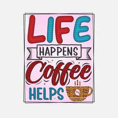 Life Happens Coffee Helps T-Shirt Design, Coffee quote for print, card, t-shirt, mug and much more