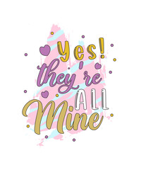 Yes! they're all mine t-shirt designs. mother's day sublimation t-shirt design. mother's day Quotes typography t-shirt design. lettering design.