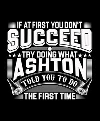 If At First You Don't Succeed Try Doing What Ashton Told You To Do The First Time T-shirt Design