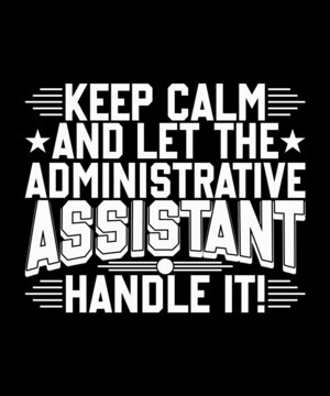 Keep Calm And Let The Administrative Assistant Handle It! T-shirt Design