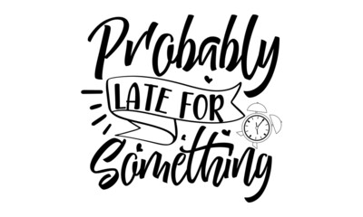 Probably-late-for-something, Motivation inspiration lettering typography quote life is short smile while you still have teeth, Vector typography for posters