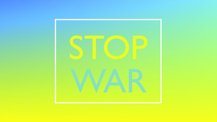 Blue-yellow Ukrainian background with the inscription "STOP WAR". Stop Russian aggression against Ukraine.