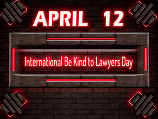 12 April, International Be Kind to Lawyers Day, Neon Text Effect on bricks Background