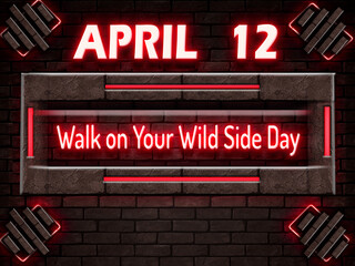 12 April, Walk on Your Wild Side Day, Neon Text Effect on bricks Background