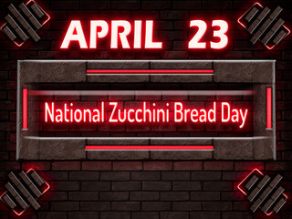 23 April, National Zucchini Bread Day, Neon Text Effect on bricks Background