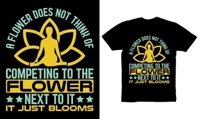 a flower does not think of competing to the flower next to it it just blooms t-shirt design