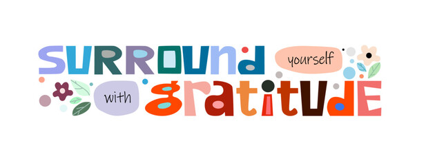 Surround yourself with gratitude affirmation quotes. vector art Colourful letters. Confidence building words, World gratitude day. t-shirts, posters, self help inspiring motivating typography. 