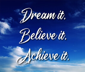 Dream it. Believe it. Achieve it. Motivation quotes. Inspirational quote with blue sky. Business...
