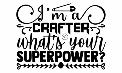 I'm a crafter what's your superpower?- Craft t-shirt design, Hand drawn lettering phrase, Calligraphy t-shirt design, Isolated on white background, Handwritten vector sign, SVG, EPS 10