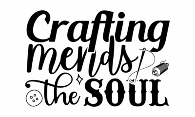 Crafting mends the soul- Craft t-shirt design, Hand drawn lettering phrase, Calligraphy t-shirt design, Isolated on white background, Handwritten vector sign, SVG, EPS 10