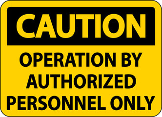 Caution Operation By Authorized Only Sign On White Background