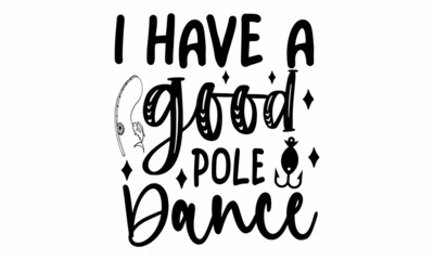 I Have A Good Pole Dance SVG Cut File