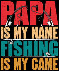 Papa is my name Fishing is my game, T-shirt Design
