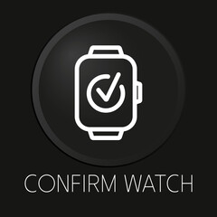 Confirm watch minimal vector line icon on 3D button isolated on black background. Premium Vector.