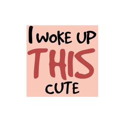 Cute inspirational quote for postcard and typography design.
Trendy fashionable lettering for girly printing about beauty.
Beautiful pink vector illustration.I woke up this cute.Good morning.