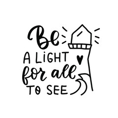 Be a light for all to see. Inspirational quote. Religious phrase. Mental health affirmation quote. Hand lettering, psychology depression awareness. Handwritten positive self-care motivational saying.