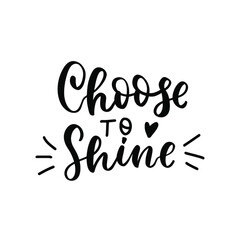 Fototapeta na wymiar Choose to shine. Inspirational quote. Religious phrase. Mental health affirmation quote. Hand lettering, psychology depression awareness. Handwritten positive self-care motivational saying.
