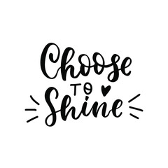 Choose to shine. Inspirational quote. Religious phrase. Mental health affirmation quote. Hand lettering, psychology depression awareness. Handwritten positive self-care motivational saying.