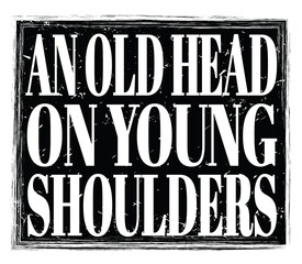 AN OLD HEAD ON YOUNG SHOULDERS, text on black stamp sign
