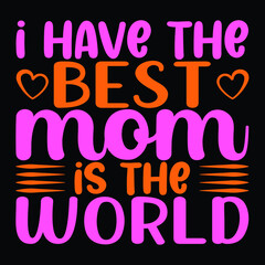 I have the best mom is the world, print template, Typography Vector T-shirt Design, Best Mom T-shirt