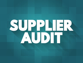 Supplier Audit - supplier approval process that manufacturers and retailers conduct when taking on new suppliers, text concept background
