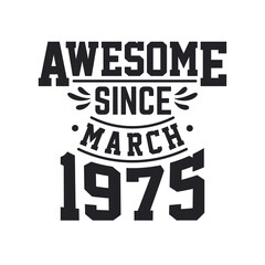 Born in March 1975 Retro Vintage Birthday, Awesome Since March 1975