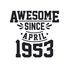 Born in April 1953 Retro Vintage Birthday, Awesome Since April 1953