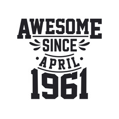 Born in April 1961 Retro Vintage Birthday, Awesome Since April 1961