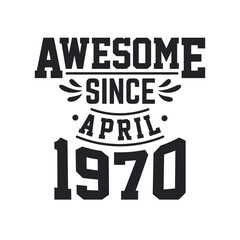 Born in April 1970 Retro Vintage Birthday, Awesome Since April 1970