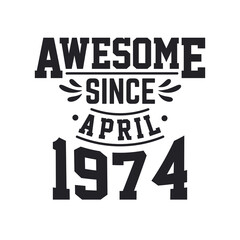 Born in April 1974 Retro Vintage Birthday, Awesome Since April 1974