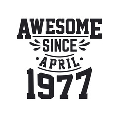 Born in April 1977 Retro Vintage Birthday, Awesome Since April 1977