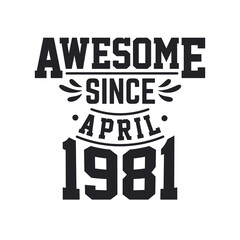 Born in April 1981 Retro Vintage Birthday, Awesome Since April 1981